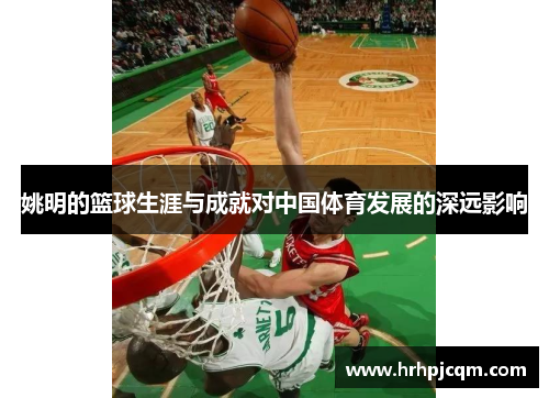 姚明的篮球生涯与成就对中国体育发展的深远影响